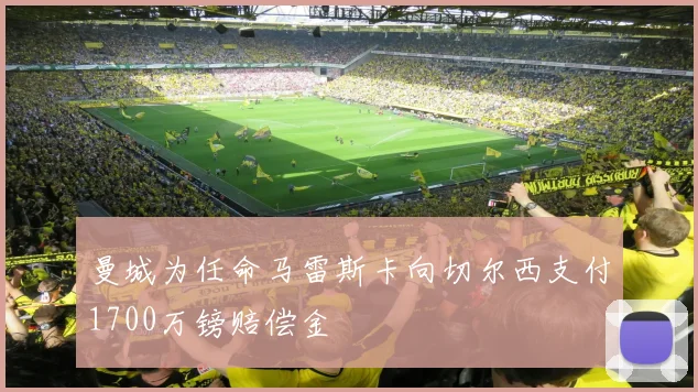曼城为任命马雷斯卡向切尔西支付1700万镑赔偿金